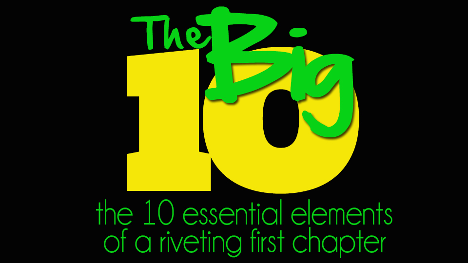 The Big 10 The 10 Essential Elements to a Riveting First Chapter No